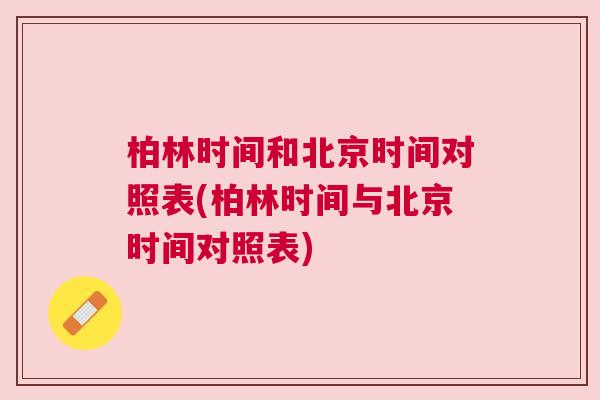 柏林時間和北京時間對照表(柏林時間與北京時間對照表)