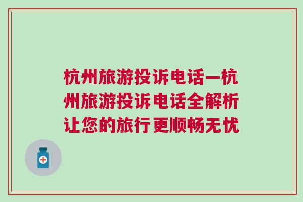 杭州旅游投訴電話—杭州旅游投訴電話全解析讓您的旅行更順暢無憂