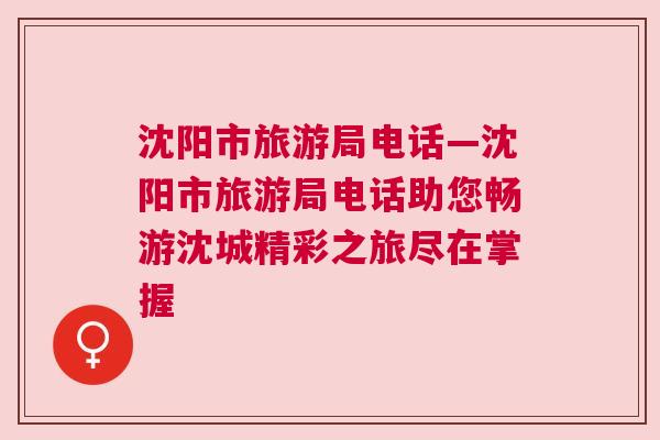 沈陽市旅游局電話—沈陽市旅游局電話助您暢游沈城精彩之旅盡在掌握