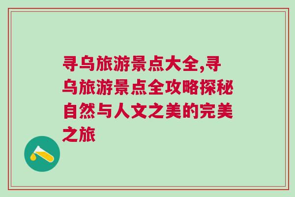 尋烏旅游景點大全,尋烏旅游景點全攻略探秘自然與人文之美的完美之旅